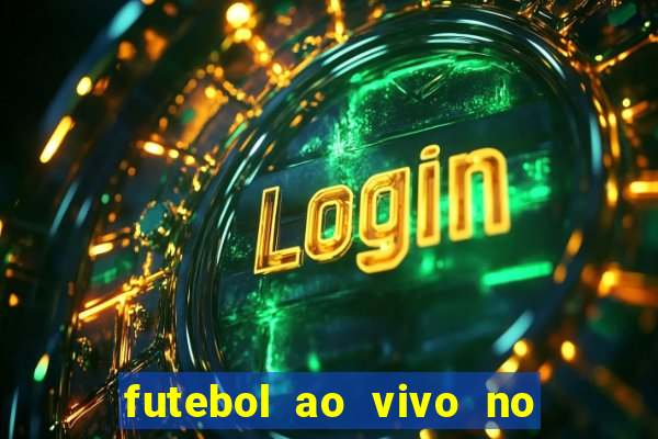 futebol ao vivo no celular futemax